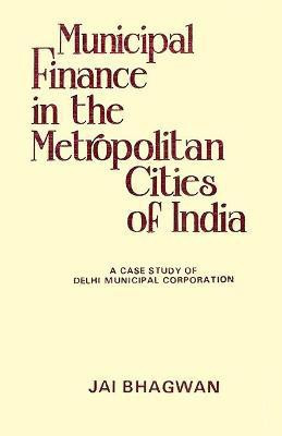 Municipal Finance in the Metropolitan Cities of India- a Case Study of Delhi Municipal Corporation(English, Hardcover, Bhawan Jai)