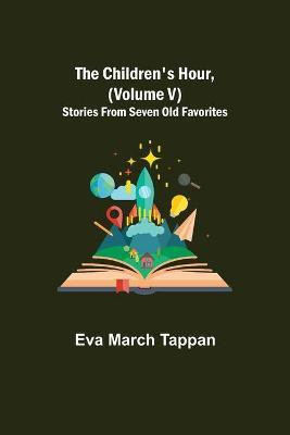 The Children's Hour, (Volume V) Stories From Seven Old Favorites(English, Paperback, March Tappan Eva)