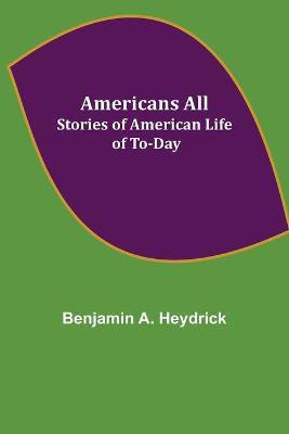 Americans All; Stories of American Life of To-Day(English, Paperback, A Heydrick Benjamin)