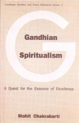 Gandhian Spiritualism- a Quest for the Essence of Excellence First  Edition(English, Hardcover, Chakrabarti Mohit)