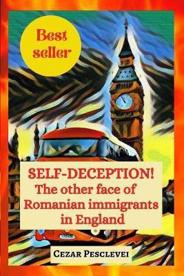 SELF-DECEPTION! The other face of Romanian immigrants in England(English, Paperback, Pesclevei Cezar)