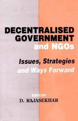 Decentralised Government and Ngo's- Issues, Strategies and Ways Forward First  Edition(English, Hardcover, Rajasekhar D.)