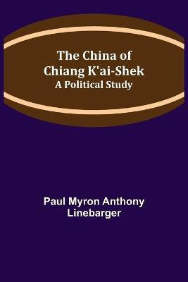 The China of Chiang K'ai-Shek; A Political Study(English, Paperback, Myron Anthony Linebarger Paul)