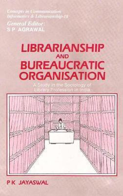 Librarianship and Bureaucratic Organisation- a Study in the Sociology of Library Profession in India First  Edition(English, Hardcover, Jayaswal P.K.)