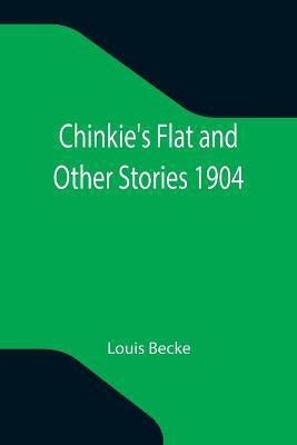 Chinkie's Flat and Other Stories 1904(English, Paperback, Becke Louis)