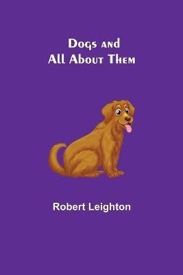 Dogs and All About Them(English, Paperback, Robert Leighton)