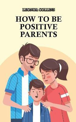 How to Be Positive Parents(English, Paperback, Collins Leonor)