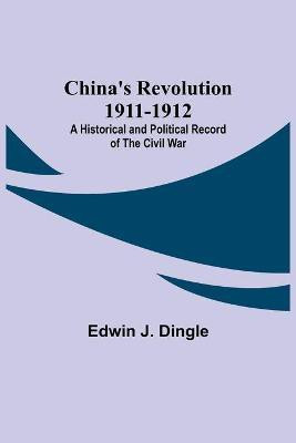 China's Revolution 1911-1912; A Historical and Political Record of the Civil War(English, Paperback, J Dingle Edwin)