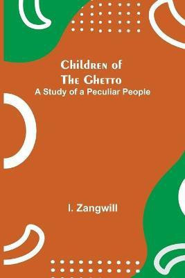 Children of the Ghetto; A Study of a Peculiar People(English, Paperback, Zangwill I)