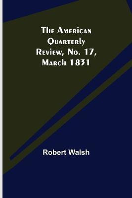 The American Quarterly Review, No. 17, March 1831(English, Paperback, Walsh Robert)