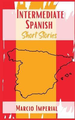 Intermediate Spanish Short Stories(English, Hardcover, Imperial Marcio)
