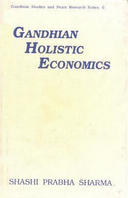 Gandhian Holistic Economics First  Edition(English, Hardcover, Sharma Shashi Prabha)