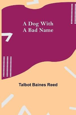 A Dog with a Bad Name(English, Paperback, Baines Reed Talbot)