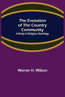 The Evolution of the Country Community; A Study in Religious Sociology(English, Paperback, H Wilson Warren)