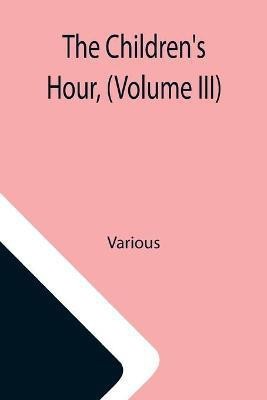 The Children's Hour, (Volume III)(English, Paperback, Various)