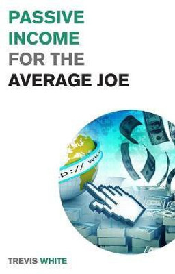 Passive Income for the Average Joe(English, Paperback, White Trevis)