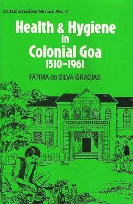 Health and Hygiene in Colonial Goa (1510-1961) First Edition(English, Hardcover, Gracias Fatima da Silva)