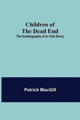 Children of the Dead End; The Autobiography of an Irish Navvy(English, Paperback, Macgill Patrick)