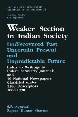 Weaker Section in Indian Society- Undiscovered Past, Uncertain Present and Unpredictable Future Index to Writings in Indian Scholary Journals and 10 National Newspapers Classified Under 1500 Descriptors 1886-1990 First  Edition(English, Hardcover, Agrawal S.P.) Weaker Section in Indian Society- Undiscovered Past, Uncertain Present and Unpredictable Future Index to Writings in Indian Scholary Journals and 10 National Newspapers Classified Under 1500 Descriptors 1886-1990 First  Edition(English, Hardcover, Agrawal S.P.)