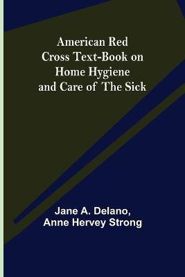 American Red Cross Text-Book on Home Hygiene and Care of the Sick(English, Paperback, A Delano Jane)