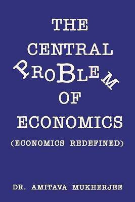 Central Problem of Economics- Economics Redifined First  Edition(English, Hardcover, Mukherjee Amitava)