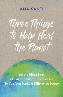 Three Things to Help Heal the Planet(English, Paperback, Santi Ana)