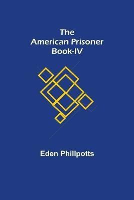 The American Prisoner Book-IV(English, Paperback, Phillpotts Eden)