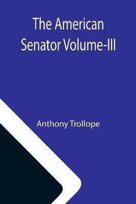 The American Senator Volume-III(English, Paperback, Trollope Anthony)