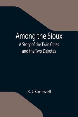 Among the Sioux(English, Paperback, J Creswell R)