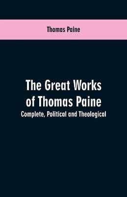The great works of Thomas Paine. Complete. Political and theological(English, Paperback, Paine Thomas)
