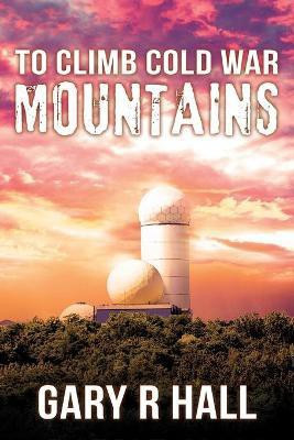 To Climb Cold War Mountains(English, Paperback, Hall Gary R)