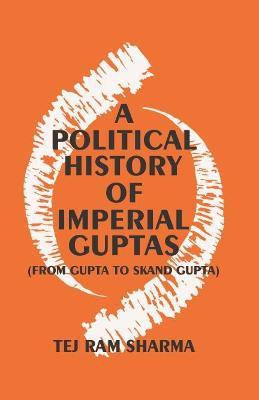 Political History of Imperial Guptas (A)- from Gupta to Skand Gupta First  Edition(English, Hardcover, Sharma Tej Ram)