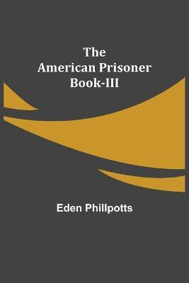 The American Prisoner Book-III(English, Paperback, Phillpotts Eden)