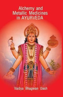 Alchemy and Metallic Medicines in Ayurveda(English, Hardcover, Dash Vaidya Bhagwan)