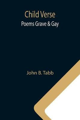 Child Verse; Poems Grave & Gay(English, Paperback, B Tabb John)