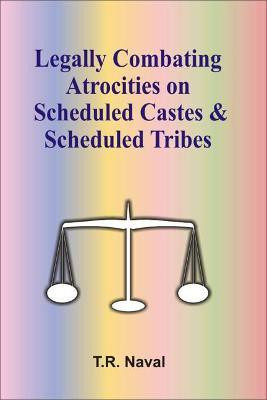 Legally Combating Atrocities on Scheduled Castes and Scheduled Tribes First  Edition(English, Hardcover, Naval T.R.)