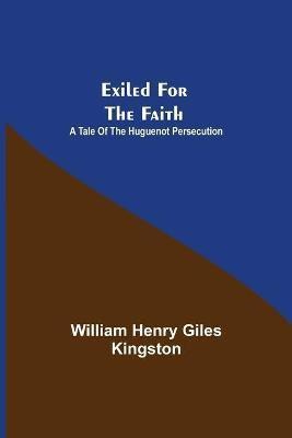 Exiled for the Faith(English, Paperback, Henry Giles Kingston William)