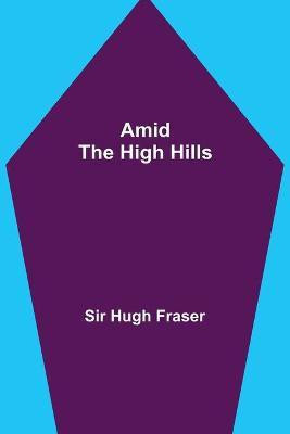 Amid the High Hills(English, Paperback, Hugh Fraser Sir)