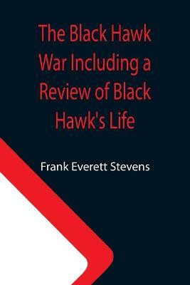 The Black Hawk War Including a Review of Black Hawk's Life(English, Paperback, Everett Stevens Frank)