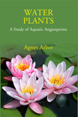 Water Plants: A Study Of Aquatic Angiosperms(Paperback, Agnes Arber)