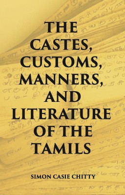 The Castes Customs, Manners And Literature Of The Tamils(Hardcover, Simon Casie Chitty)