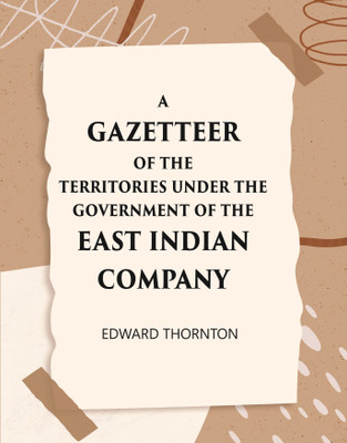 A Gazetter Of The Territories Under The Government Of The East-India Comp Any(Paperback, Edward Thornton)