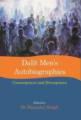 Dalit Men’s Autobiographies: Convergences and Divergences(Hardcover, Edited by:- Dr Bijender Singh)