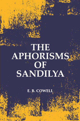 The Aphorisms Of Sandilya: With The Commentary Of Swapneswara Or, The Hindu Doctrine Of Faith(Paperback, E. B. Cowell)