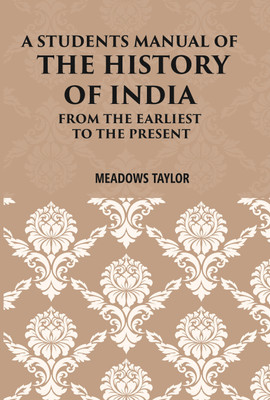A Students Manual Of The History Of India: From The Earliest Period To The Present(Hardcover, Meadows Taylor)