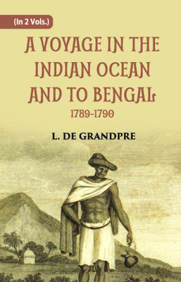 A Voyage In The Indian Ocean And To Bengal 1789-1790 (1st) Volume Vol. 1st(Paperback, L. De Grandpre)