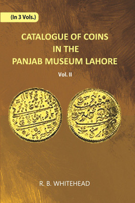 Catalogue Of Coins in The Panjab Museum, Lahore: (Vol-2nd) Coins of The Mughal Emperors Volume Vol. 2nd(Paperback, R. B. Whitehead)