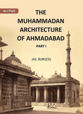 The Muhammadan Architecture Of Ahmadabad: (Part 1)(Paperback, Jas. Burgess)