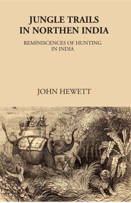 Jungle Trails in Northern India-Reminiscences of Hunting in India(Hardcover, John Hewett)