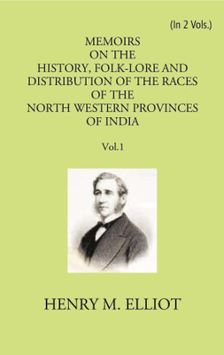 Memoirs On The History, Folk-Lore And Distribution Of The Races Of The North Western Provinces Of India (1st) Volume Vol. 1st(Hardcover, Henry M. Elliot)